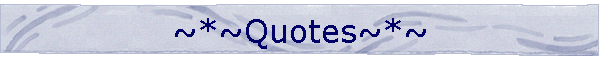 ~*~Quotes~*~